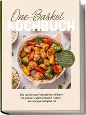 Westphal |  One-Basket Kochbuch: Die leckersten Rezepte im Airfryer für jeden Geschmack und Anlass - knusprig & zeitsparend - inkl. Saucen & Dips, Marinaden & Rubs, Körner & Reis im Schälchen, Süßes im Korb | Buch |  Sack Fachmedien