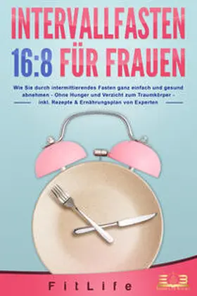 Life |  INTERVALLFASTEN 16 / 8 FÜR FRAUEN: Wie Sie durch intermittierendes Fasten ganz einfach und gesund abnehmen - Ohne Hunger und Verzicht zum Traumkörper - inkl. Rezepte & Ernährungsplan von Experten | Buch |  Sack Fachmedien
