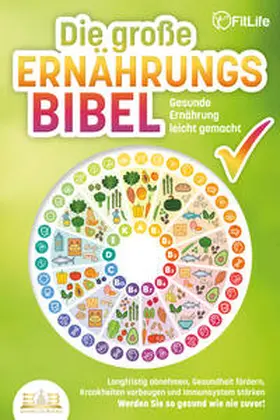 Life |  DIE GROSSE ERNÄHRUNGSBIBEL - Gesunde Ernährung leicht gemacht: Langfristig abnehmen, Gesundheit fördern, Krankheiten vorbeugen und Immunsystem stärken - Werden Sie so gesund wie nie zuvor! | Buch |  Sack Fachmedien