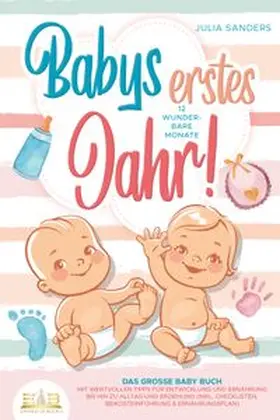 Sanders |  Babys erstes Jahr! 12 wunderbare Monate: Das große Baby Buch mit wertvollen Tipps für Entwicklung und Ernährung bis hin zu Alltag und Erziehung (inkl. Checklisten, Beikosteinführung & Ernährungsplan) | Buch |  Sack Fachmedien
