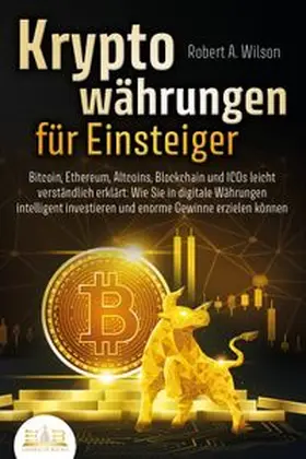 Wilson |  KRYPTOWÄHRUNGEN FÜR EINSTEIGER - Bitcoin, Ethereum, Altcoins, Blockchain und ICOs leicht verständlich erklärt: Wie Sie in digitale Währungen intelligent investieren und enorme Gewinne erzielen können | Buch |  Sack Fachmedien