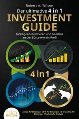 Wilson |  Der ultimative 4 in 1 Investment Guide - Intelligent investieren und handeln an der Börse wie ein Profi: Aktien für Einsteiger - ETF für Einsteiger - Daytrading für Einsteiger - Technische Analyse | Buch |  Sack Fachmedien