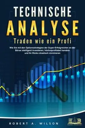 Wilson |  TECHNISCHE ANALYSE - Traden wie ein Profi: Wie Sie mit den Optionsstrategien der Super-Erfolgreichen an der Börse intelligent investieren, höchstprofitabel handeln und Ihr Risiko drastisch minimieren | Buch |  Sack Fachmedien