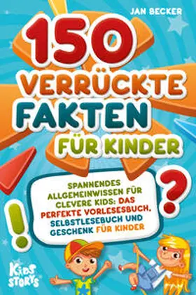 Becker |  150 verrückte Fakten für Kinder - Spannendes Allgemeinwissen für clevere Kids: Das perfekte Vorlesebuch, Selbstlesebuch und Geschenk für Kinder | Buch |  Sack Fachmedien