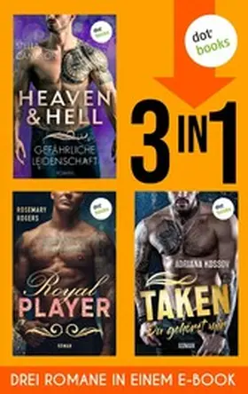 Cameron / Kossov / Rogers |  Heaven & Hell - Gefährliche Leidenschaft, Taken - Du gehörst mir, Royal Player | eBook | Sack Fachmedien