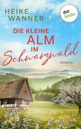 Wanner |  Die kleine Alm im Schwarzwald - oder: Eine Handvoll Sommerglück | eBook | Sack Fachmedien