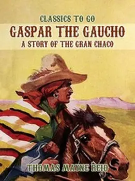 Reid |  Gaspar the Gaucho, A Story of the Gran Chaco | eBook | Sack Fachmedien