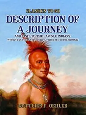 Oehler |  Description Of A Journey And Visit To The Pawnee Indians, Who Live On The Platte River, A Tributary To The Missouri | eBook | Sack Fachmedien