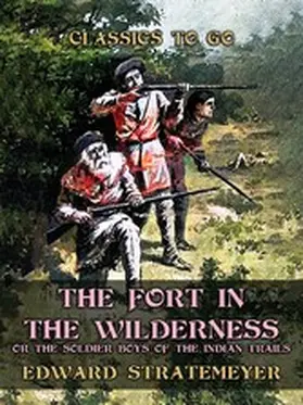 Stratemeyer |  The Fort in the Wilderness, or The Soldier Boys of the Indian Trails | eBook | Sack Fachmedien