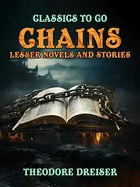 Dreiser |  Chains, Lesser Novels And Stories | eBook | Sack Fachmedien