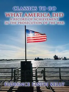 Kelly |  What America Did, A Record Of Achievement In The Prosecution Of The War | eBook | Sack Fachmedien