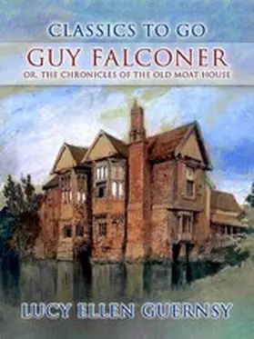 Guernsy |  Guy Falconer, or, The Chronicles of the old Moat House | eBook | Sack Fachmedien