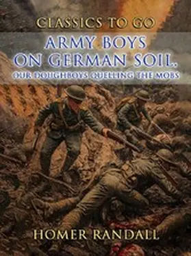 Randall |  Army Boys On German Soil, Our Doughboys Quelling The Mobs | eBook | Sack Fachmedien