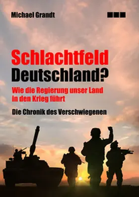 Grandt |  Schlachtfeld Deutschland: Wie die Regierung unser Land in den Krieg treibt | Buch |  Sack Fachmedien