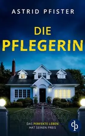 Pfister |  Die Pflegerin | Ein mitreißender Psychothriller mit Spannung bis zur letzten Seite | eBook | Sack Fachmedien