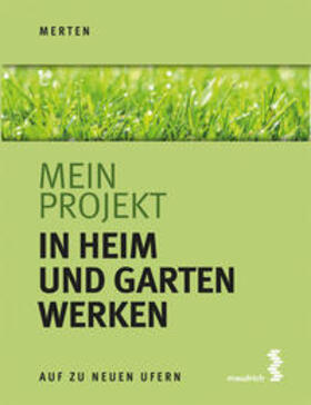Merten | Merten, R: Mein Projekt: In Heim und Garten werken | Buch | 978-3-99002-107-1 | sack.de