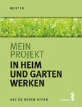 Merten |  Merten, R: Mein Projekt: In Heim und Garten werken | Buch |  Sack Fachmedien