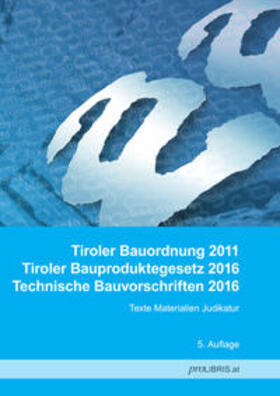 Tiroler Bauordnung 2011 / Tiroler Bauproduktegesetz 2016 / Technische Bauvorschriften 2016 | Buch | 978-3-99008-654-4 | sack.de