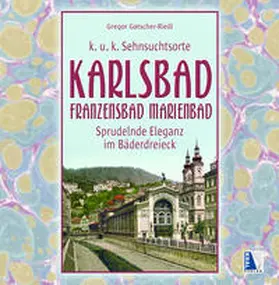 Gatscher-Riedl |  K.u.k. Sehnsuchtsort Karlsbad - Franzensbad - Marienbad | Buch |  Sack Fachmedien