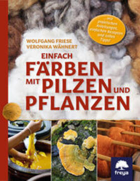 Wähnert / Friese | Einfach färben mit Pilzen und Pflanzen | Buch | 978-3-99025-414-1 | sack.de