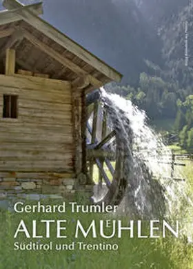 Auenhammer / Dorfmann / Fliri |  Alte Mühlen – Südtirol und Trentino | Buch |  Sack Fachmedien