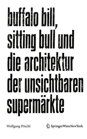 Pöschl |  Buffalo Bill, Sitting Bull und die Architektur der unsichtbaren Supermärkte | Buch |  Sack Fachmedien