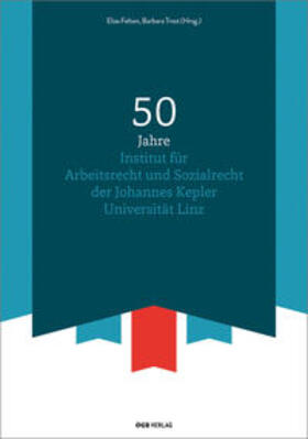 Felten / Trost / Geist | 50 Jahre Institut für Arbeitsrecht und Sozialrecht der Johannes Kepler Universität Linz | Buch | 978-3-99046-327-7 | sack.de