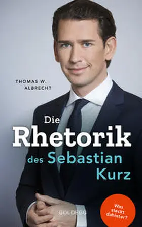 Albrecht | Die Rhetorik des Sebastian Kurz. Was steckt dahinter – Manipulation oder Redehandwerk? Körpersprache verbessern, in Diskussionen überzeugen und Rededuelle gewinnen. Analyse mit dem 4mat-System | Buch | 978-3-99060-143-3 | sack.de