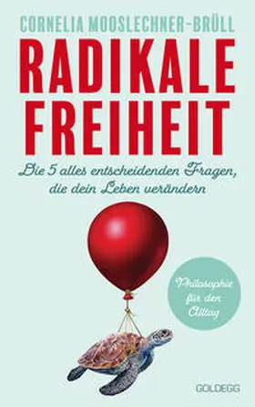 Mooslechner-Brüll |  Radikale Freiheit. Die fünf alles entscheidenden Fragen, die dein Leben verändern. Philosophie für den Alltag. Antworten auf zentrale Lebensfragen und Impulse für Persönlichkeitsentwicklung | Buch |  Sack Fachmedien