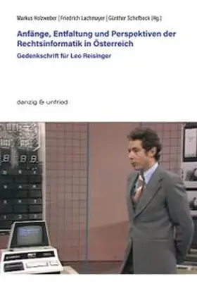 Holzweber / Lachmayer / Schefbeck |  Anfänge, Entfaltung und Perspektiven der Rechtsinformatik in Österreich | Buch |  Sack Fachmedien