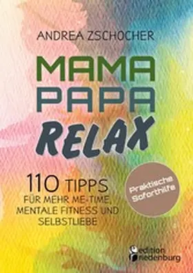 Zschocher |  Mama Papa Relax - 110 Tipps für mehr Me-Time, mentale Fitness und Selbstliebe. Praktische Soforthilfe | eBook | Sack Fachmedien