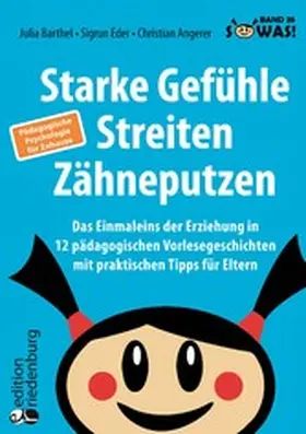 Barthel / Eder / Angerer |  Starke Gefühle, Streiten, Zähneputzen: Das Einmaleins der Erziehung in 12 pädagogischen Vorlesegeschichten mit praktischen Tipps für Eltern. Pädagogische Psychologie für Zuhause | eBook | Sack Fachmedien