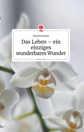 Reinelt | Das Leben - ein einziges wunderbares Wunder. Life is a Story - story.one | Buch | 978-3-99087-104-1 | www.sack.de