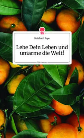 Pape |  Lebe Dein Leben und umarme die Welt! Life is a Story - story.one | Buch |  Sack Fachmedien