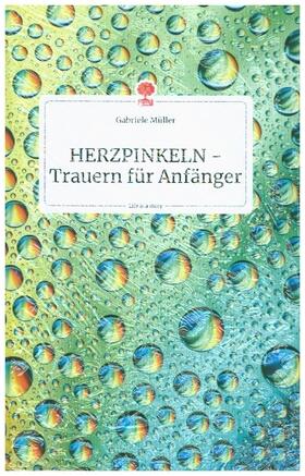 Müller | HERZPINKELN - Trauern für Anfänger. Life is a Story - story.one | Buch | 978-3-99087-274-1 | sack.de