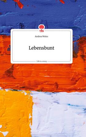 Weiss |  Lebensbunt. Life is a Story - story.one | Buch |  Sack Fachmedien
