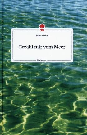 Lohr |  Erzähl mir vom Meer. Life is a Story - story.one | Buch |  Sack Fachmedien