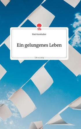 Gumhalter |  Ein gelungenes Leben. Life is a Story | Buch |  Sack Fachmedien