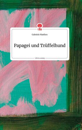 Matthes |  Papagei und Trüffelhund. Life is a Story - story.one | Buch |  Sack Fachmedien