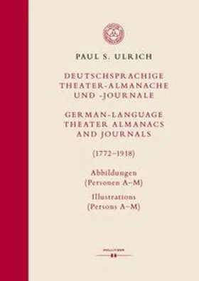 Ulrich |  Deutschsprachige Theater-Almanache und -Journale: Abbildungen (Personen, Stücke, Theater) / German-language Theater Almanacs and Journals: Pictures (Persons, Plays, Theaters) (1772–1918) | eBook | Sack Fachmedien