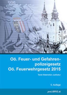 proLIBRIS VerlagsgesmbH |  Oö. Feuer- und Gefahrenpolizeigesetz / Oö. Feuerwehrgesetz 2015 | Buch |  Sack Fachmedien