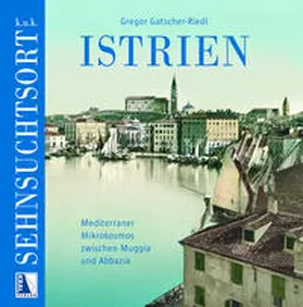 Gatscher-Riedl |  K. u. k. Sehnsuchtsort Istrien | Buch |  Sack Fachmedien