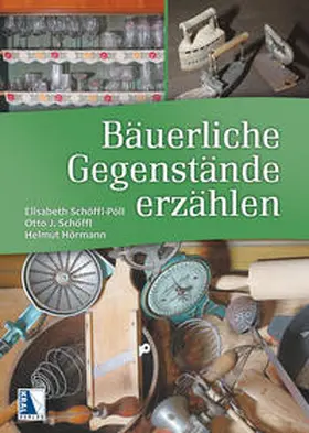 Schöffl / Schöffl-Pöll / Hörmann |  Bäuerliche Gegenstände erzählen | Buch |  Sack Fachmedien
