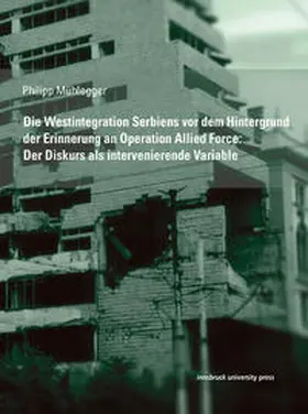 Mühlegger |  Die Westintegration Serbiens vor dem Hintergrund der Erinnerung an Operation Allied Force: Der Diskurs als intervenierende Variable | Buch |  Sack Fachmedien