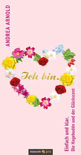 Arnold |  Ich bin. Einfach und klar. Die Hagebuddn und der Glückscent | Buch |  Sack Fachmedien
