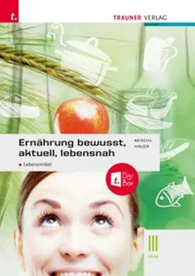 Reischl / Hauer |  Ernährung - bewusst, aktuell, lebensnah III Lebensmittel + TRAUNER-DigiBox + E-Book plus | Buch |  Sack Fachmedien