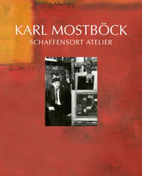 Schuler / Karl-Mostböck-Archiv |  Karl Mostböck – Schaffensort Atelier | Buch |  Sack Fachmedien