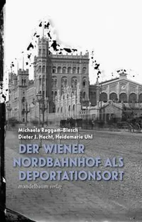 Raggam-Blesch / Hecht |  Der Wiener Nordbahnhof als Deportationsort | Buch |  Sack Fachmedien