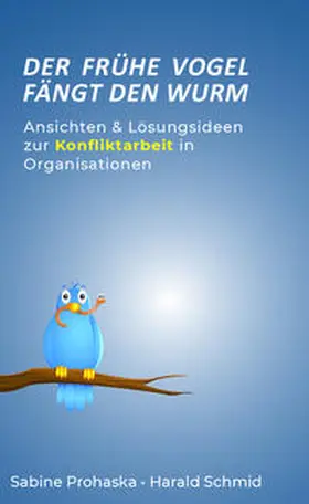 Prohaska / Schmid |  Der frühe Vogel fängt den Wurm - ANSICHTEN & LÖSUNGSIDEEN ZUR KONFLIKTARBEIT IN ORGANISATIONEN | Buch |  Sack Fachmedien