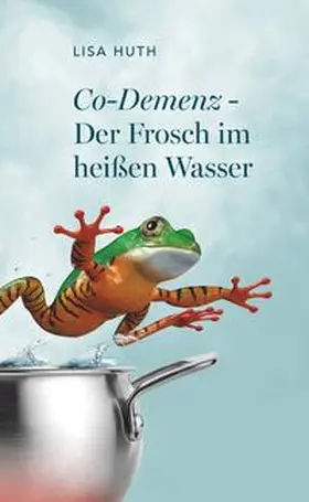 Huth |  Co-Demenz - Der Frosch im heißen Wasser | Buch |  Sack Fachmedien